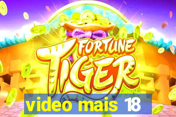 video mais 18